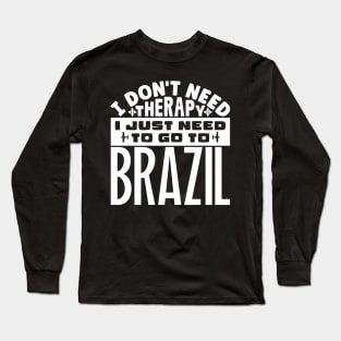 I don't need therapy, I just need to go to Brazil Long Sleeve T-Shirt